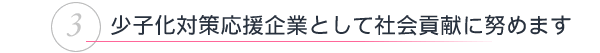 少子化対策応援企業として社会貢献に努めます